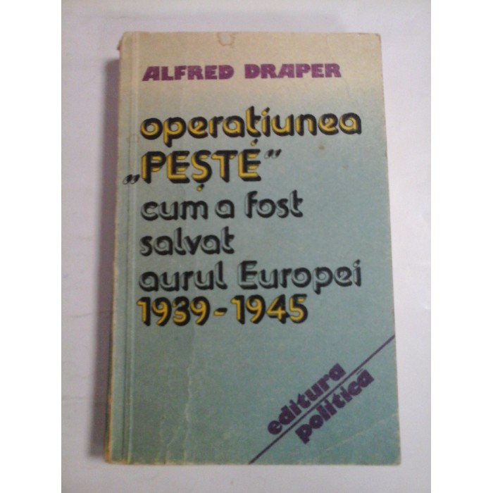   Operatiunea  PESTE  cum a fost salvat aurul EUROPEI  1939-1945  -  Alfred  DRAPER 